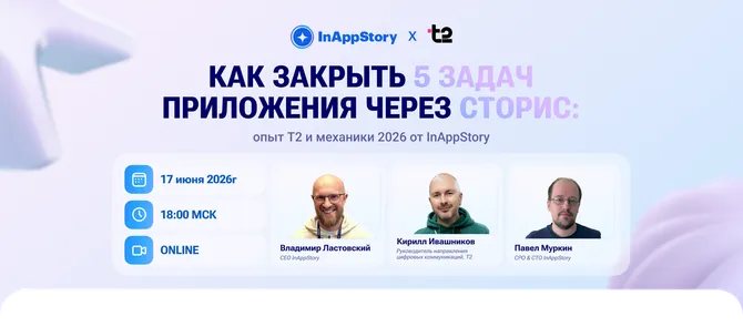 Как закрыть 5 задач приложения через сторис: опыт Т2 и топ-механики 2026 для внедрения от InAppStory