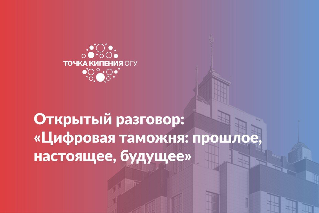 Открытый разговор: «Цифровая таможня: прошлое, настоящее, будущее»
